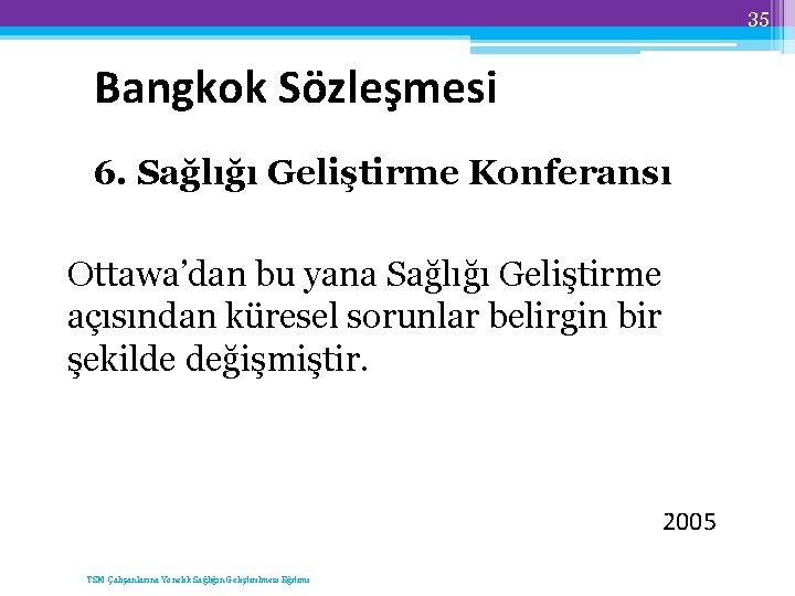 35 Bangkok Sözleşmesi 6. Sağlığı Geliştirme Konferansı Ottawa’dan bu yana Sağlığı Geliştirme açısından küresel