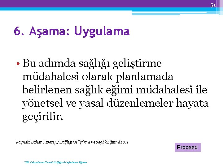 51 6. Aşama: Uygulama • Bu adımda sağlığı geliştirme müdahalesi olarak planlamada belirlenen sağlık