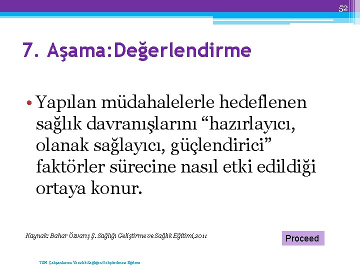 52 7. Aşama: Değerlendirme • Yapılan müdahalelerle hedeflenen sağlık davranışlarını “hazırlayıcı, olanak sağlayıcı, güçlendirici”