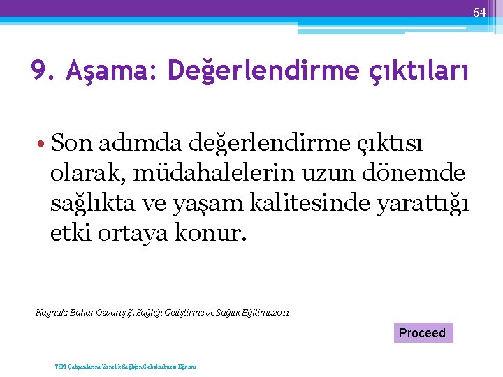 54 9. Aşama: Değerlendirme çıktıları • Son adımda değerlendirme çıktısı olarak, müdahalelerin uzun dönemde