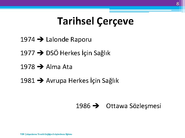 8 Tarihsel Çerçeve 1974 Lalonde Raporu 1977 DSÖ Herkes İçin Sağlık 1978 Alma Ata