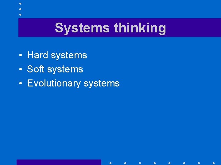 Systems thinking • Hard systems • Soft systems • Evolutionary systems 