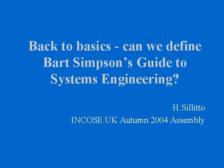Back to basics - can we define Bart Simpson’s Guide to Systems Engineering? H.