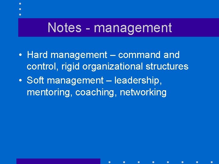 Notes - management • Hard management – command control, rigid organizational structures • Soft