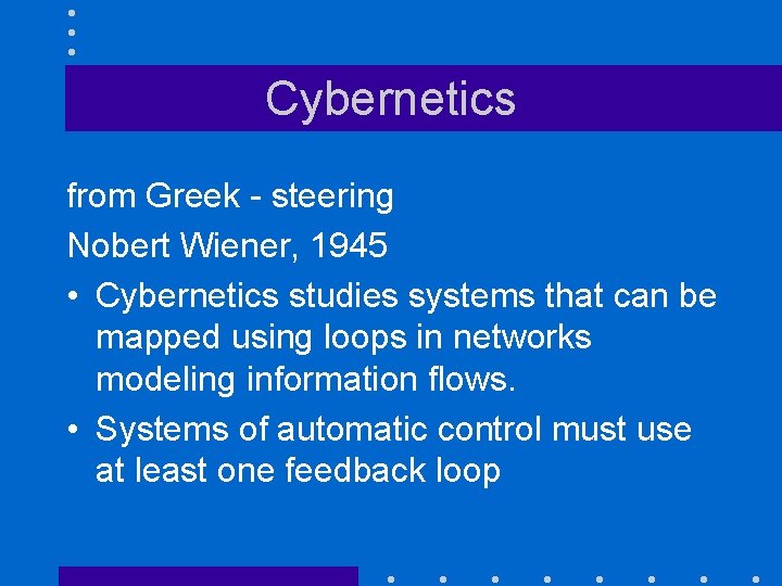 Cybernetics from Greek - steering Nobert Wiener, 1945 • Cybernetics studies systems that can