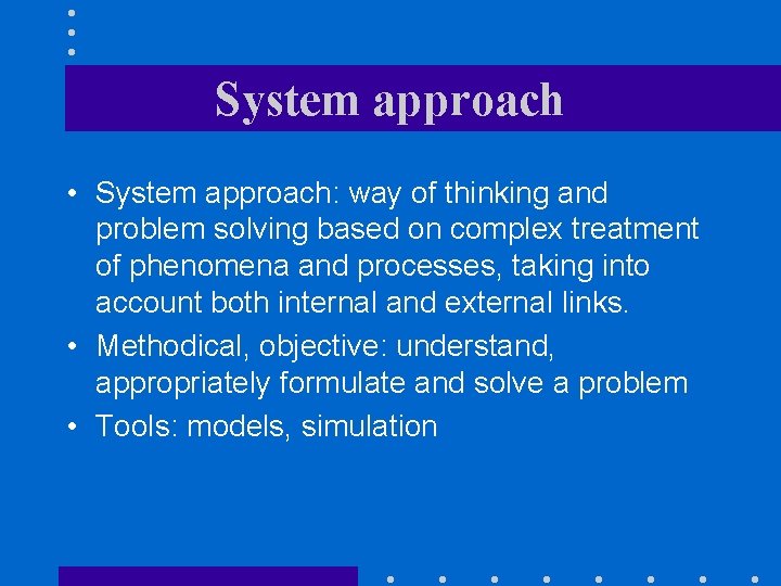 System approach • System approach: way of thinking and problem solving based on complex