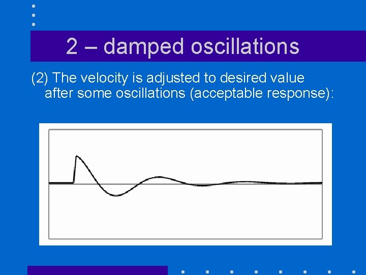 2 – damped oscillations (2) The velocity is adjusted to desired value after some