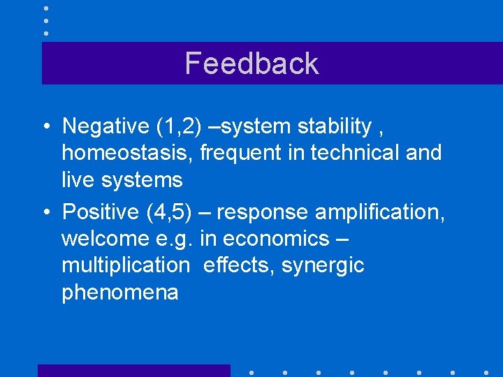 Feedback • Negative (1, 2) –system stability , homeostasis, frequent in technical and live