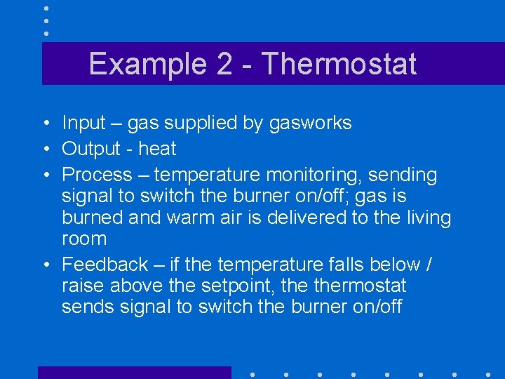 Example 2 - Thermostat • Input – gas supplied by gasworks • Output -
