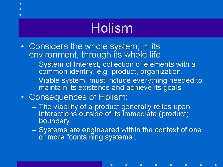 Holism • Considers the whole system, in its environment, through its whole life –