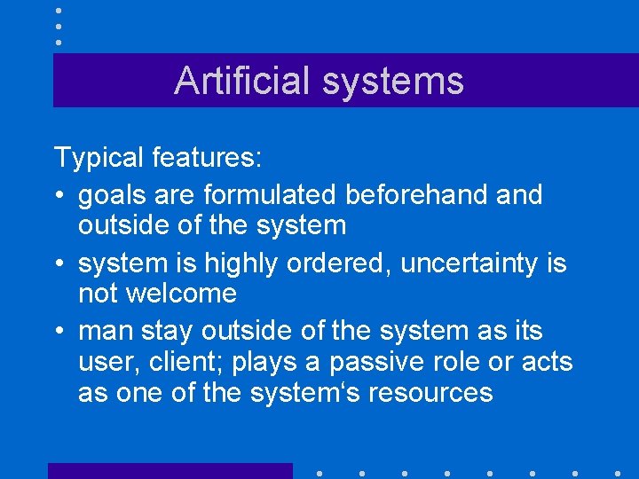 Artificial systems Typical features: • goals are formulated beforehand outside of the system •
