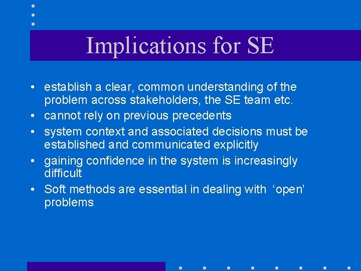 Implications for SE • establish a clear, common understanding of the problem across stakeholders,