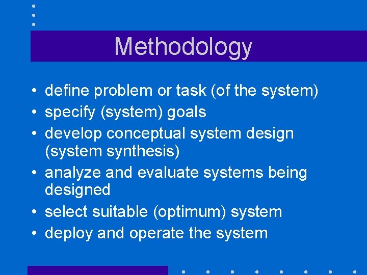 Methodology • define problem or task (of the system) • specify (system) goals •