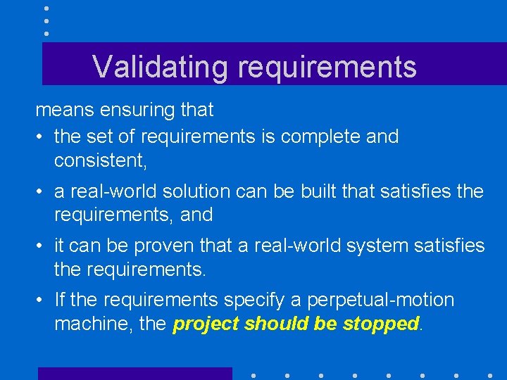 Validating requirements means ensuring that • the set of requirements is complete and consistent,