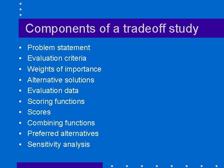 Components of a tradeoff study • • • Problem statement Evaluation criteria Weights of