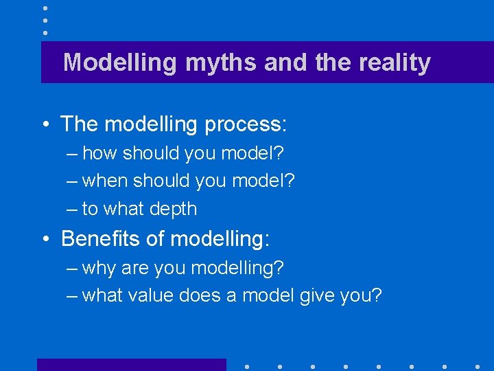 Modelling myths and the reality • The modelling process: – how should you model?