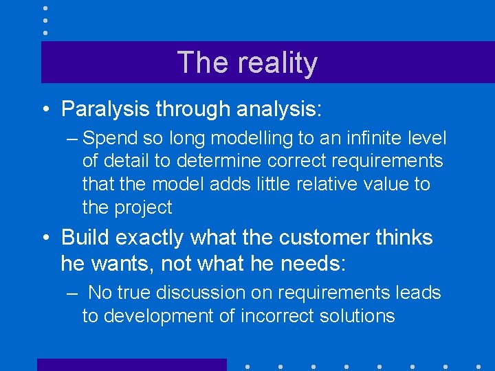 The reality • Paralysis through analysis: – Spend so long modelling to an infinite