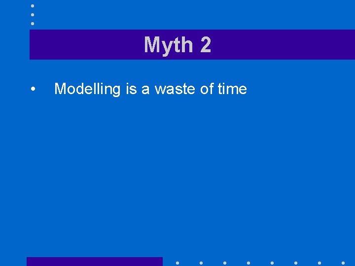 Myth 2 • Modelling is a waste of time 