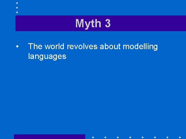 Myth 3 • The world revolves about modelling languages 