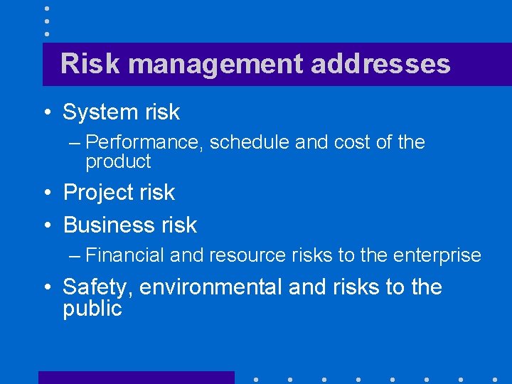 Risk management addresses • System risk – Performance, schedule and cost of the product