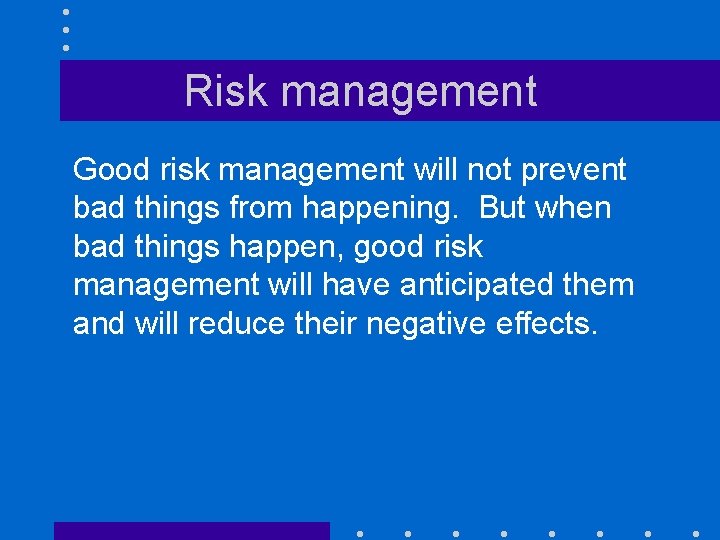 Risk management Good risk management will not prevent bad things from happening. But when