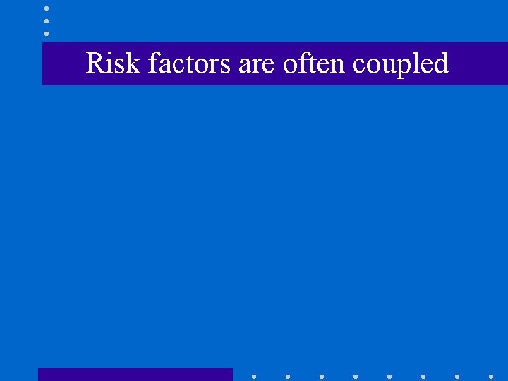 Risk factors are often coupled 