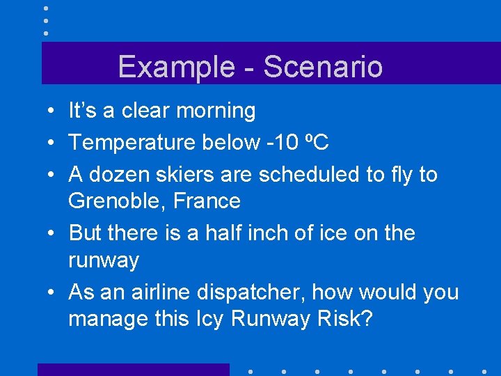 Example - Scenario • It’s a clear morning • Temperature below -10 ºC •