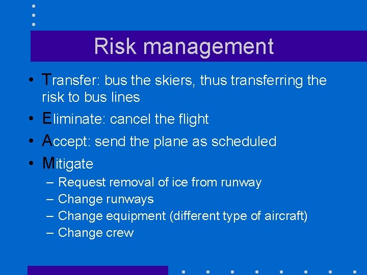 Risk management • Transfer: bus the skiers, thus transferring the risk to bus lines