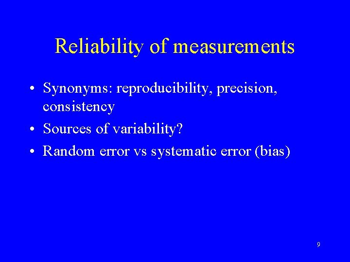 Reliability of measurements • Synonyms: reproducibility, precision, consistency • Sources of variability? • Random