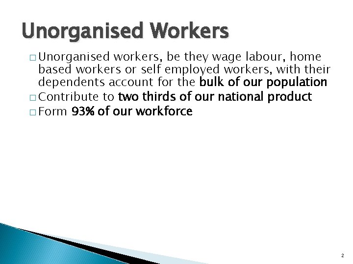 Unorganised Workers � Unorganised workers, be they wage labour, home based workers or self