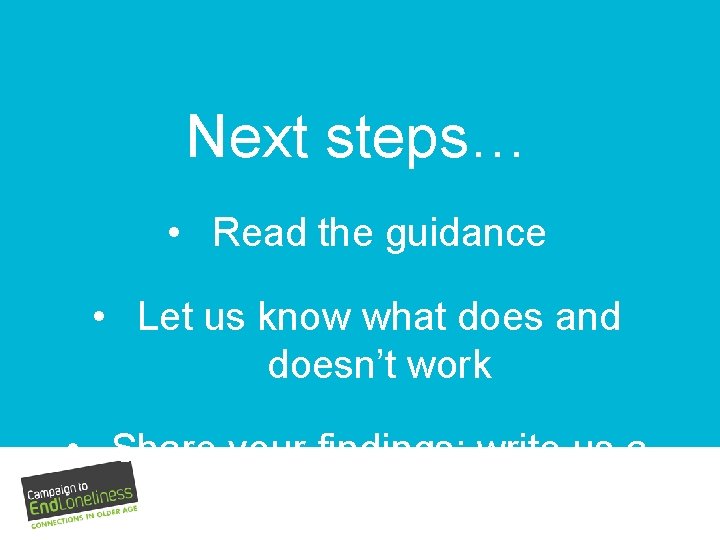 Next steps… • Read the guidance • Let us know what does and doesn’t