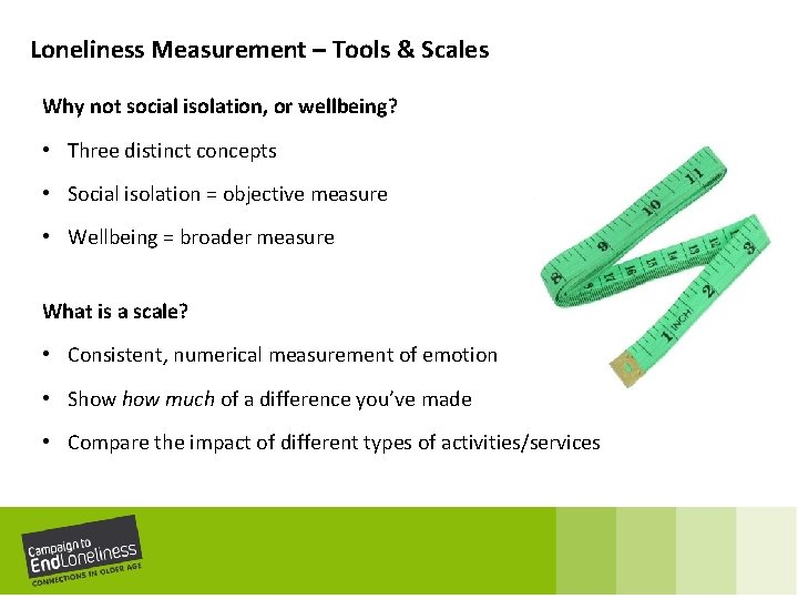 Loneliness Measurement – Tools & Scales Why not social isolation, or wellbeing? • Three
