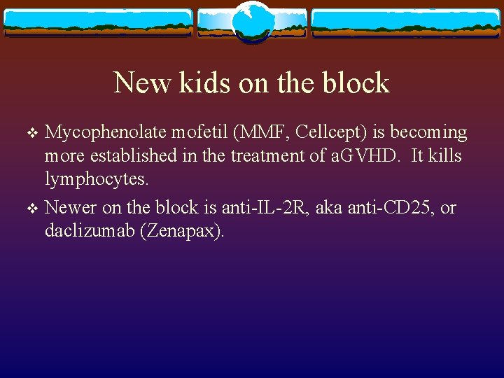 New kids on the block Mycophenolate mofetil (MMF, Cellcept) is becoming more established in