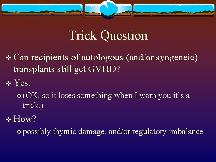 Trick Question v Can recipients of autologous (and/or syngeneic) transplants still get GVHD? v