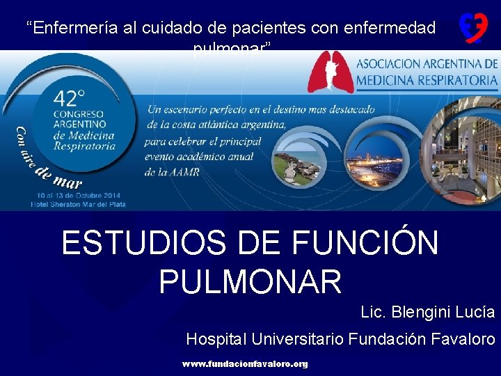 “Enfermería al cuidado de pacientes con enfermedad pulmonar” ESTUDIOS DE FUNCIÓN PULMONAR Lic. Blengini
