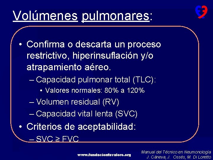 Volúmenes pulmonares: • Confirma o descarta un proceso restrictivo, hiperinsuflación y/o atrapamiento aéreo. –