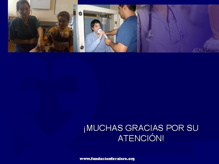 ¡MUCHAS GRACIAS POR SU ATENCIÓN! www. fundacionfavaloro. org 