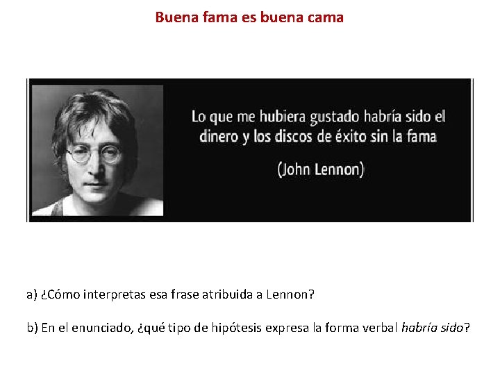 Buena fama es buena cama a) ¿Cómo interpretas esa frase atribuida a Lennon? b)