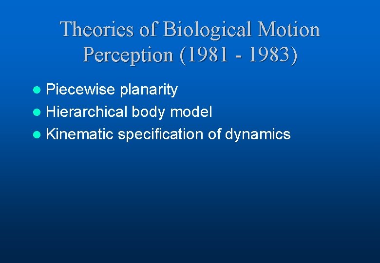 Theories of Biological Motion Perception (1981 - 1983) l Piecewise planarity l Hierarchical body