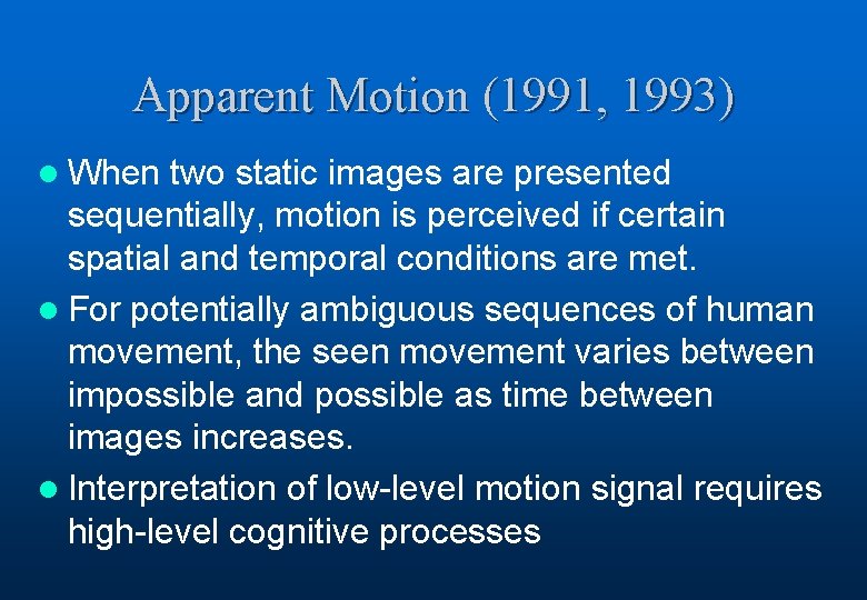Apparent Motion (1991, 1993) l When two static images are presented sequentially, motion is