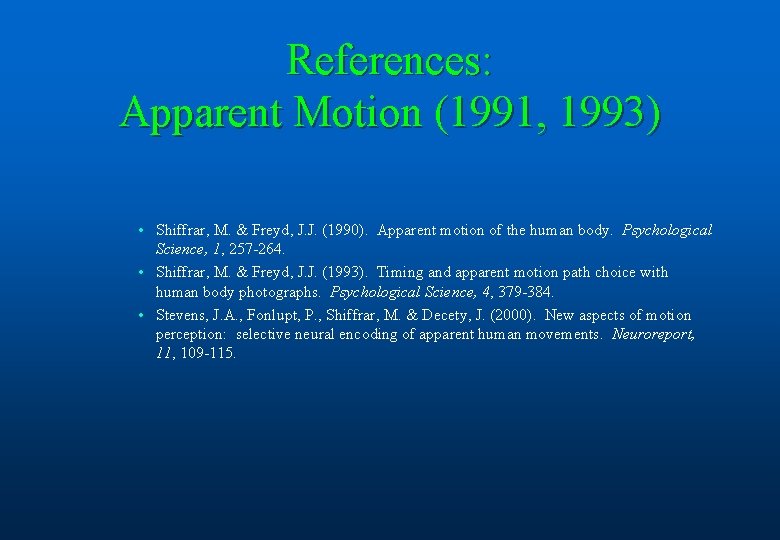 References: Apparent Motion (1991, 1993) • Shiffrar, M. & Freyd, J. J. (1990). Apparent