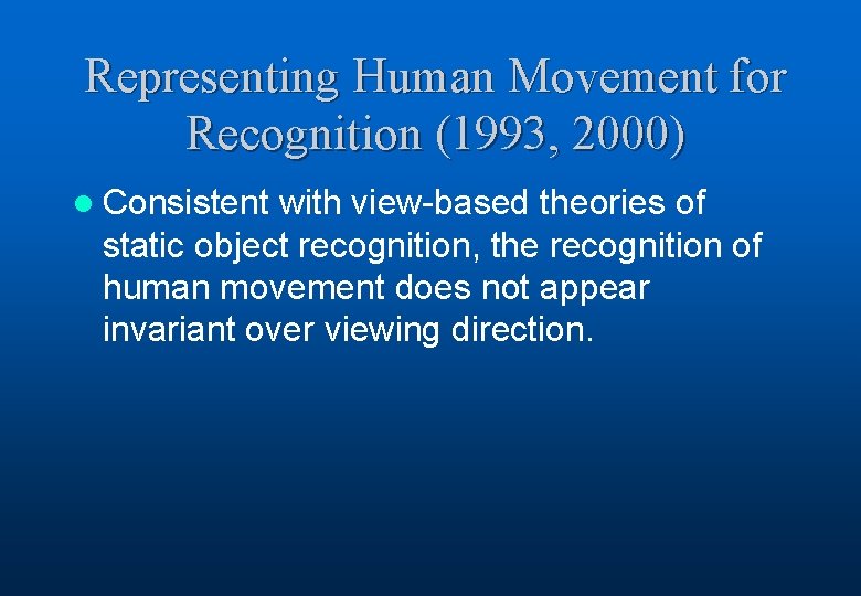 Representing Human Movement for Recognition (1993, 2000) l Consistent with view-based theories of static