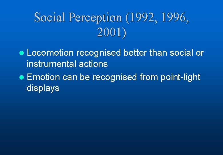 Social Perception (1992, 1996, 2001) l Locomotion recognised better than social or instrumental actions