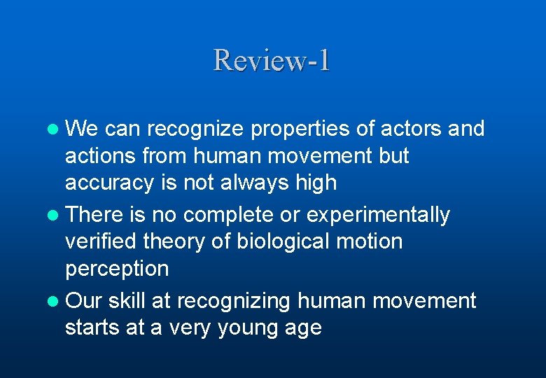 Review-1 l We can recognize properties of actors and actions from human movement but