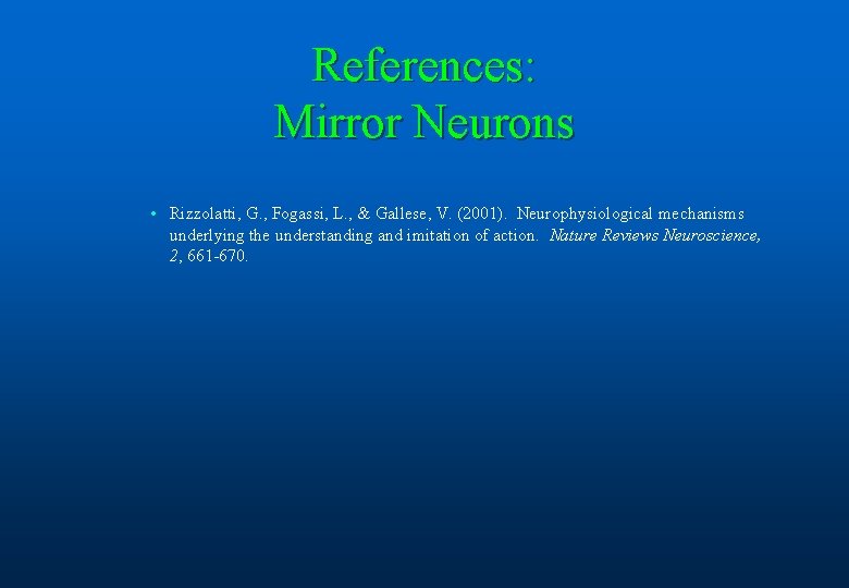 References: Mirror Neurons • Rizzolatti, G. , Fogassi, L. , & Gallese, V. (2001).