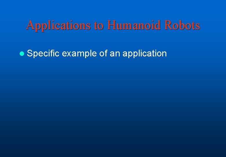 Applications to Humanoid Robots l Specific example of an application 
