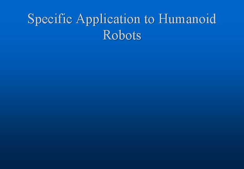 Specific Application to Humanoid Robots 