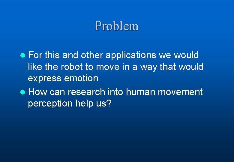 Problem l For this and other applications we would like the robot to move