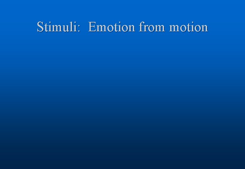 Stimuli: Emotion from motion 