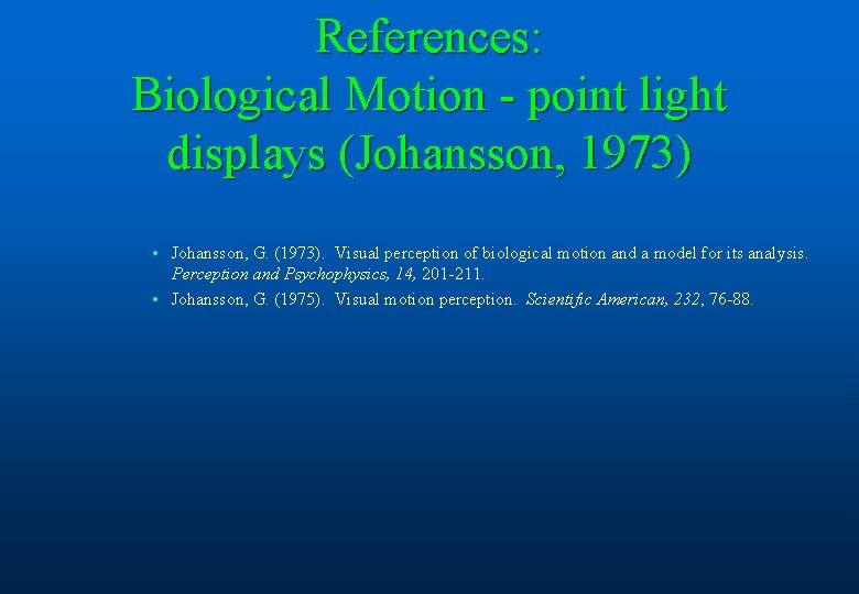 References: Biological Motion - point light displays (Johansson, 1973) • Johansson, G. (1973). Visual
